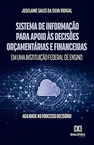 Capa do livro Sistema de Informação para apoio às decisões orçamentárias e financeiras em uma instituição federal de ensino: agilidade no processo decisório - Joselaine Sales da Silva Vidigal