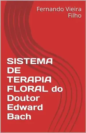 SISTEMA DE TERAPIA FLORAL do Doutor Edward Bach – Fernando Vieira Filho