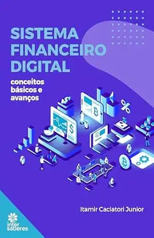 Sistema financeiro digital:: conceitos básicos e avanços - Itamir Caciatori Junior Sistema financeiro digital:: conceitos básicos e avanços - Itamir Caciatori Junior
