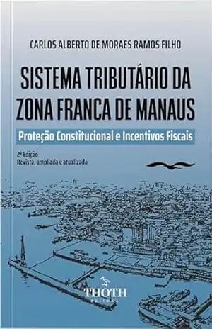 Capa do livro Sistema Tributário da Zona Franca de Manaus: Proteção Constitucional e Incentivos Fiscais - Carlos Alberto de Moraes Ramos Filho