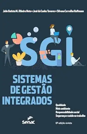 Sistemas de gestão integrados: qualidade, meio ambiente, responsabilidade social, segurança e saúde no trabalho – João Batista M. Ribeiro Neto