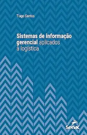 Sistemas de informação gerencial aplicados à logística (Série Universitária) – Tiago Santos