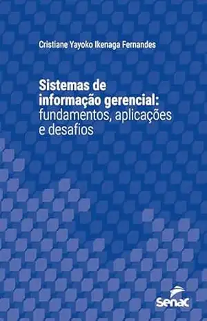 Sistemas de informação gerencial: Fundamentos, aplicações e desafios (Série Universitária) - Cristiane Yayoko Ikenaga Fernandes