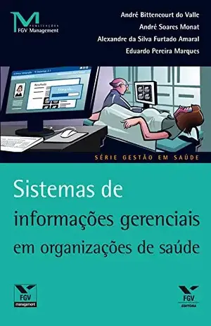 Sistemas de informações gerenciais em organizações de saúde (FGV Management) - Alexandre Furtado do Amaral Sistemas de informações gerenciais em organizações de saúde (FGV Management) - Alexandre Furtado do Amaral