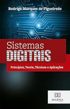 Sistemas Digitais: princípios, teoria, técnicas e aplicações - Rodrigo Marques de Figueiredo