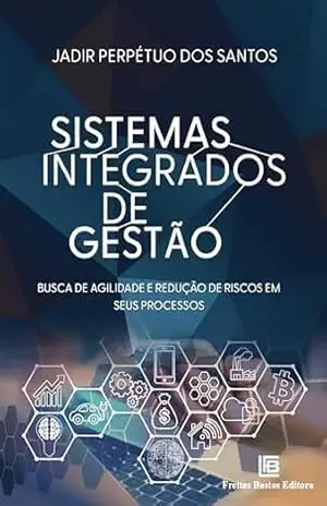 Sistemas Integrados de Gestão: Busca de agilidade e redução de riscos em seus processos - Jadir Perpétuo dos Santos