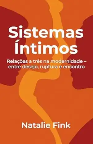 Capa do livro Sistemas Íntimos: Relações a três na modernidade – entre desejo, ruptura e encontro - Natalie Fink