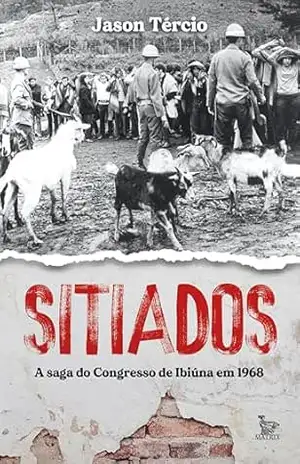 Sitiados; A saga do Congresso de Ibiúna em 1968 – Jason Tércio