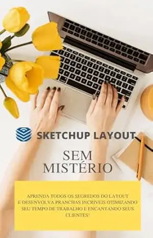 Capa do livro Sketchup Layout sem mistérios: APRENDA TODOS OS SEGREDOS DO LAYOUT E DESENVOLVA PRANCHAS INCRÍVEIS OTIMIZANDO SEU TEMPO DE TRABALHO E ENCANTANDO SEUS CLIENTES! - Laura Estrella
