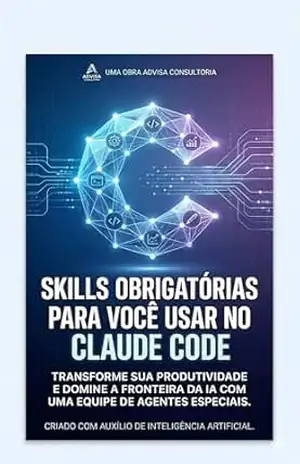 SKILLS Obrigatórias para você usar no CLAUDE CODE (INTELIGÊNCIA ARTIFICIAL Livro 1) - Alexandre Justino