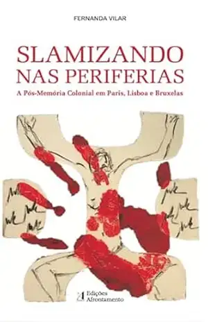 SLAMIZANDO nas periferias: A pós–memória colonial em Paris, Lisboa e Bruxelas – Fernanda Vilar