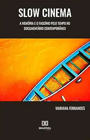 Slow Cinema: a memória e o fascínio pelo tempo no documentário contemporâneo – Mariana Sibele Fernandes