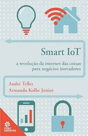 Capa do livro Smart IoT:: a revolução da Internet das Coisas para negócios inovadores - André Ricardo da Nova Telles
