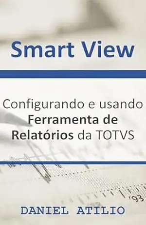 Smart View: Configurando e usando Ferramenta de Relatórios da TOTVS – Daniel Atilio