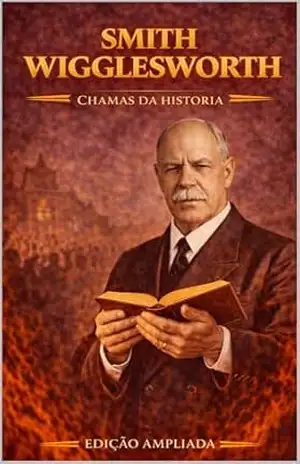 Smith Wigglesworth: Chamas da História: Avivistas que transformaram o mundo – Clayton Almeida