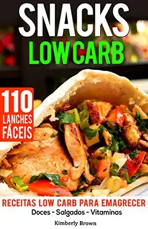 Snacks Low Carb – 110 receitas de lanches fáceis: Receitas Low Carb para Emagrecer – Doces, Salgados, Vitaminas – Kimberly Brown