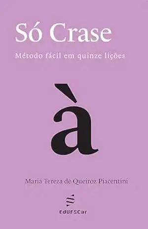 Só crase: método fácil em quinze lições – Maria Tereza de Queiroz Piacentini