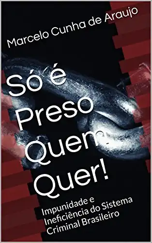 Baixar Só é Preso Quem Quer!: Impunidade e Ineficiência do Sistema Criminal Brasileiro pdf, epub, mobi, eBook