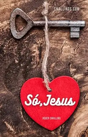 Só Jesus: Uma introdução às Doutrinas da Graça – Roger Smalling