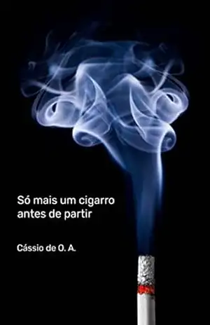 Só mais um cigarro antes de partir – Cássio de O. A. Só mais um cigarro antes de partir – Cássio de O. A.