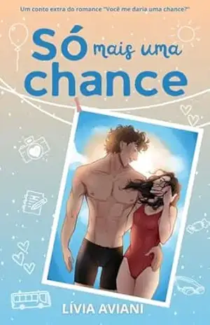 Só mais uma chance: conto extra do romance adolescente ”Você me daria uma chance?” (Nossas chances) – LÍVIA  AVIANI