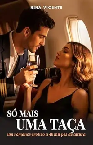 Só mais uma taça – Um romance erótico a 40mil pés de altura: Conto Erótico – Nina Vicente Só mais uma taça – Um romance erótico a 40mil pés de altura: Conto Erótico – Nina Vicente