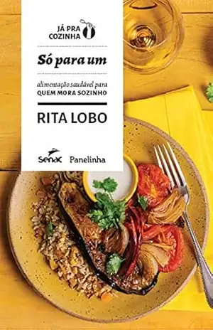 Só para um: Alimentação saudável para quem mora sozinho (Já pra cozinha) – Rita Lobo