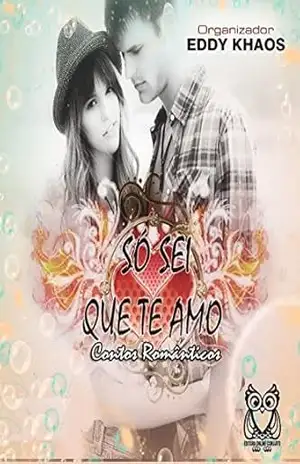 Capa do livro Só Sei Que Te Amo: Contos Românticos - EDDY KHAOS
