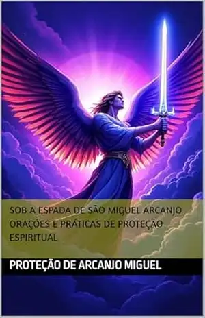 Sob a Espada de São Miguel Arcanjo Orações e Práticas de Proteção Espiritual – adriana ferreira Sob a Espada de São Miguel Arcanjo Orações e Práticas de Proteção Espiritual – adriana ferreira