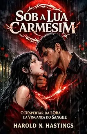 Sob a Lua Carmesim: O Despertar da Loba e a Vingança do Sangue – Harold N. Hastings