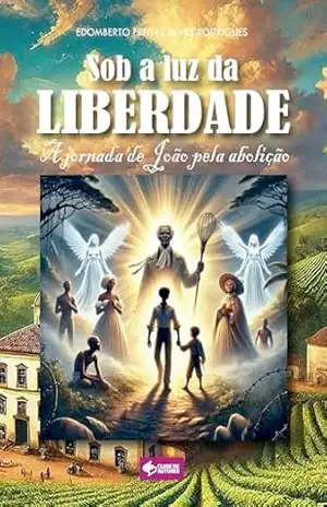 Sob a luz da liberdade: A jornada de João pela abolição – Edomberto Freitas