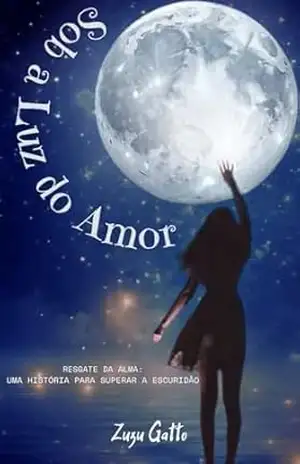 Sob a luz do amor: Resgate da alma: uma história para superar a escuridão – Zuzu Gatto Sob a luz do amor: Resgate da alma: uma história para superar a escuridão – Zuzu Gatto