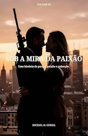 Capa do livro SOB A MIRA DA PAIXÃO – Volume 2: Uma história de perigo, paixão e redenção. - Michael Gurgel