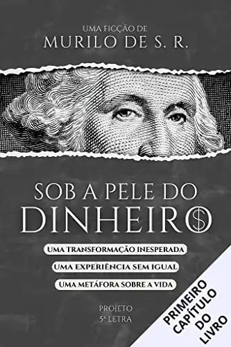 Baixar Sob a pele do dinheiro – PRIMEIRO CAPÍTULO.: Uma transformação inesperada, uma experiência sem igual, uma metáfora sobre a vida. pdf, epub, mobi, eBook