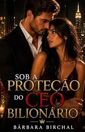 SOB A PROTEÇÃO DO CEO BILIONÁRIO: Livro Único (AMIGOS BILIONÁRIOS) – Bárbara Birchal