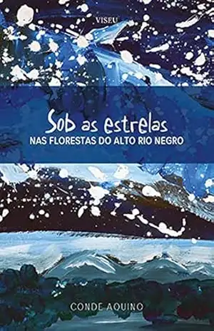 Sob as estrelas: Nas florestas do alto Rio Negro - Conde Aquino Sob as estrelas: Nas florestas do alto Rio Negro - Conde Aquino