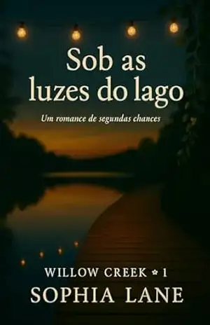 Sob as luzes do lago: Willow Creek I (Willow Creek (PT) Livro 1) - Sophia Lane Sob as luzes do lago: Willow Creek I (Willow Creek (PT) Livro 1) - Sophia Lane