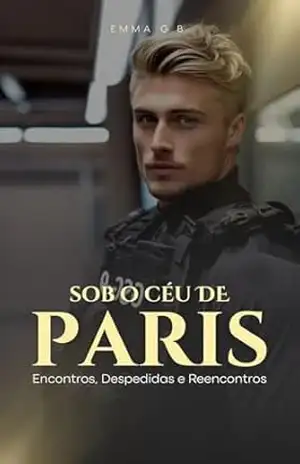 Sob o Céu de Paris: Encontros, Despedidas e Reencontros – Emma G. B.