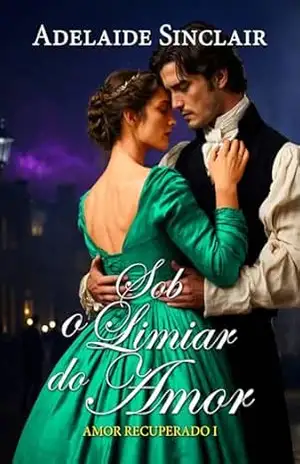 Sob o Limiar do Amor: Alexander voltou para recuperá–la… (Amor Recuperado (POR) Livro 1) – Adelaide Sinclair