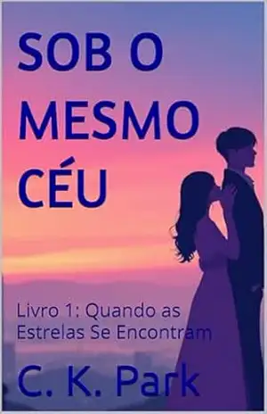 Capa do livro SOB O MESMO CÉU: Livro 1: Quando as Estrelas Se Encontram - C. K.  Park