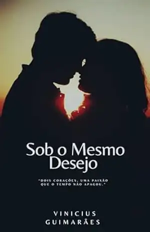 Sob o mesmo desejo: “Dois corações, uma paixão que o tempo não apagou.” - Vinicius Guimaraes