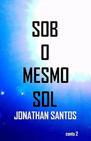 Capa do livro Sob o mesmo sol: Inquebrável e outras histórias Conto 2 - Jonathan Santos