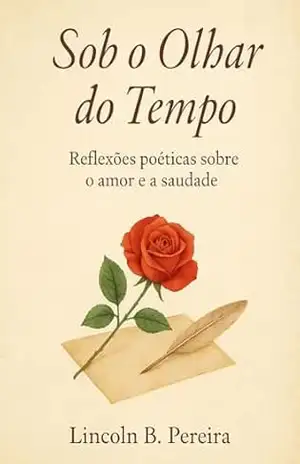 Capa do livro Sob o Olhar do Tempo: Reflexões poéticas sobre o amor e a saudade - Lincoln B. Pereira
