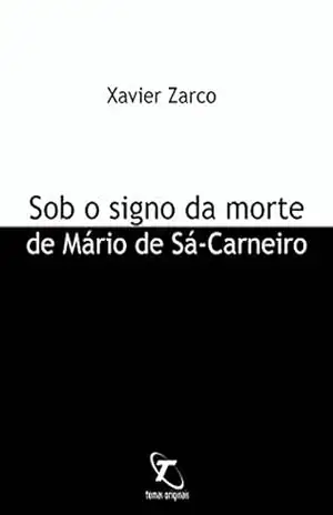 Sob o signo da morte de Mário de Sá–Carneiro – Xavier Zarco Sob o signo da morte de Mário de Sá–Carneiro – Xavier Zarco