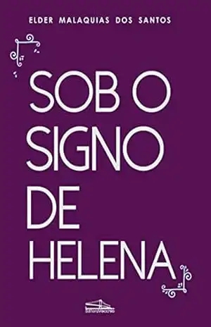 Sob o Signo de Helena – Elder Malaquias dos Santos Sob o Signo de Helena – Elder Malaquias dos Santos
