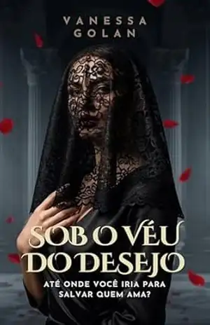 Sob o Véu do Desejo: Mentiras perfeitas. Desejos reais – Vanessa Golan Sob o Véu do Desejo: Mentiras perfeitas. Desejos reais – Vanessa Golan