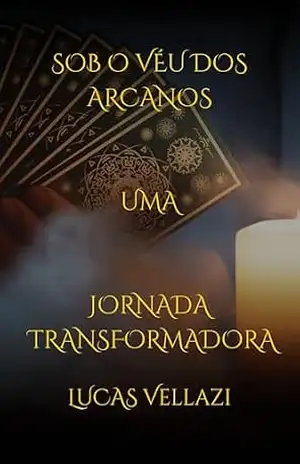 SOB O VÉU DOS ARCANOS: UMA JORNADA TRANSFORMADORA – LUCAS VELLAZI