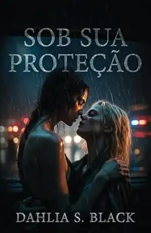 Sob Sua Proteção: Um romance em meio ao perigo – Dahlia S. Black Sob Sua Proteção: Um romance em meio ao perigo – Dahlia S. Black
