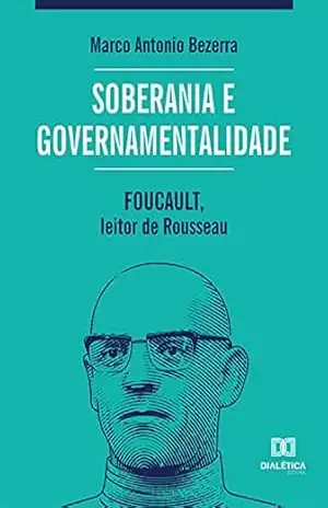 Soberania e governamentalidade: Foucault, leitor de Rousseau – Marco Antonio Bezerra Soberania e governamentalidade: Foucault, leitor de Rousseau – Marco Antonio Bezerra