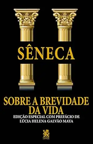 Sobre a Brevidade da Vida: Edição especial com prefácio de Lúcia Helena Galvão Maya – Lúcio Aneu  Sêneca